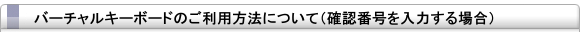 バーチャルキーボードのご利用方法について(確認番号入力)