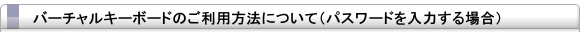 バーチャルキーボードのご利用方法について(パスワード入力)